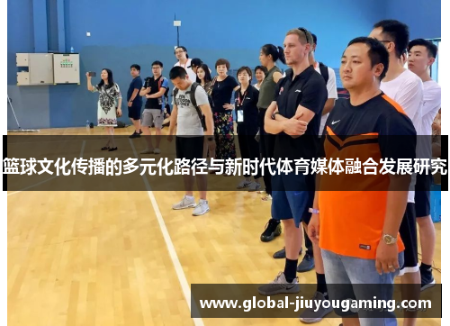 篮球文化传播的多元化路径与新时代体育媒体融合发展研究