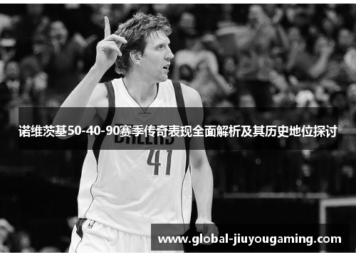 诺维茨基50-40-90赛季传奇表现全面解析及其历史地位探讨