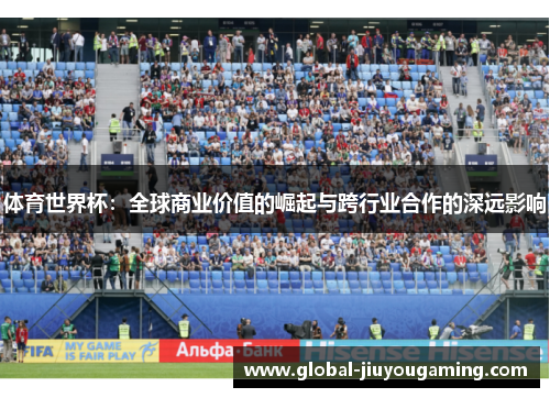 体育世界杯：全球商业价值的崛起与跨行业合作的深远影响