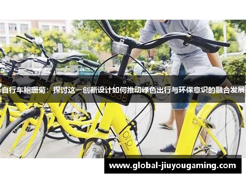 自行车鲍珊菊：探讨这一创新设计如何推动绿色出行与环保意识的融合发展