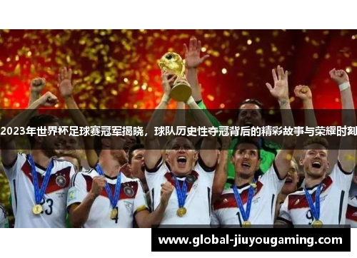 2023年世界杯足球赛冠军揭晓，球队历史性夺冠背后的精彩故事与荣耀时刻