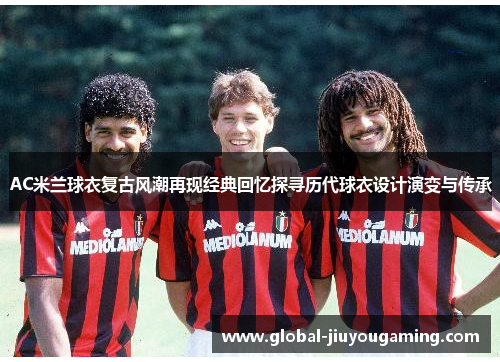 AC米兰球衣复古风潮再现经典回忆探寻历代球衣设计演变与传承