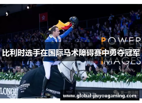 比利时选手在国际马术障碍赛中勇夺冠军