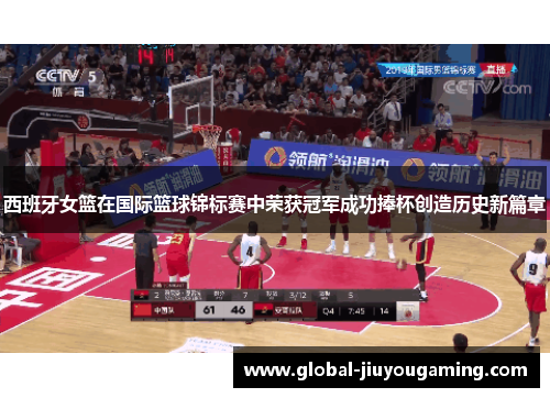 西班牙女篮在国际篮球锦标赛中荣获冠军成功捧杯创造历史新篇章