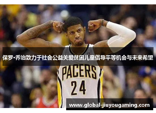 保罗·乔治致力于社会公益关爱贫困儿童倡导平等机会与未来希望