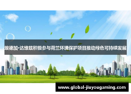 埃德加·达维兹积极参与荷兰环境保护项目推动绿色可持续发展