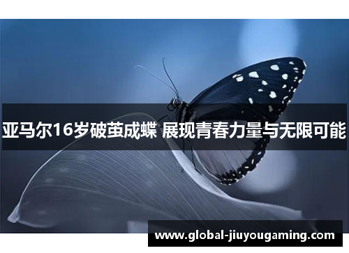 亚马尔16岁破茧成蝶 展现青春力量与无限可能
