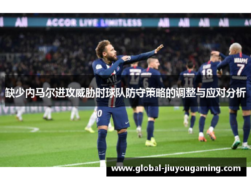 缺少内马尔进攻威胁时球队防守策略的调整与应对分析