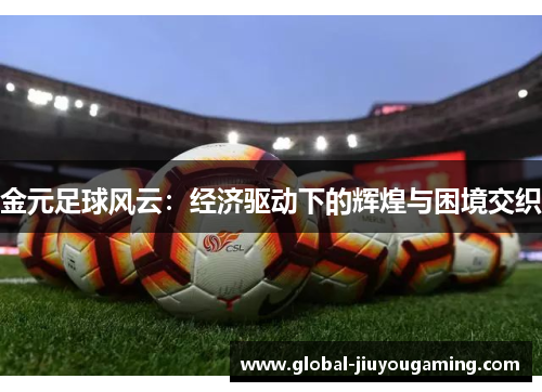 金元足球风云：经济驱动下的辉煌与困境交织