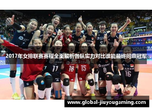 2017年女排联赛赛程全面解析各队实力对比谁能最终问鼎冠军