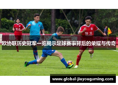 欧协联历史冠军一览揭示足球赛事背后的荣耀与传奇