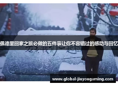 佩德里回家之旅必做的五件事让你不容错过的感动与回忆