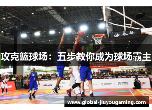 攻克篮球场：五步教你成为球场霸主