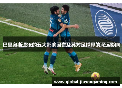 巴里奥斯退役的五大影响因素及其对足球界的深远影响