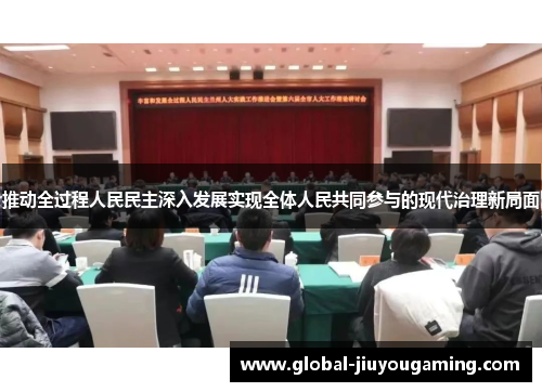 推动全过程人民民主深入发展实现全体人民共同参与的现代治理新局面