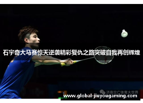 石宇奇大马赛惊天逆袭精彩复仇之路突破自我再创辉煌