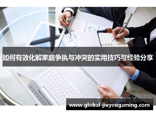如何有效化解家庭争执与冲突的实用技巧与经验分享