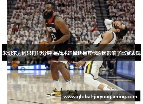 米切尔为何只打19分钟 是战术选择还是其他原因影响了比赛表现
