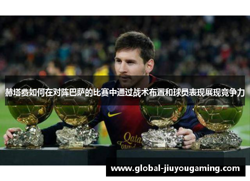赫塔费如何在对阵巴萨的比赛中通过战术布置和球员表现展现竞争力