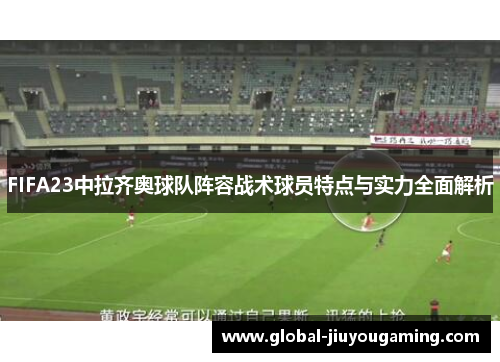 FIFA23中拉齐奥球队阵容战术球员特点与实力全面解析